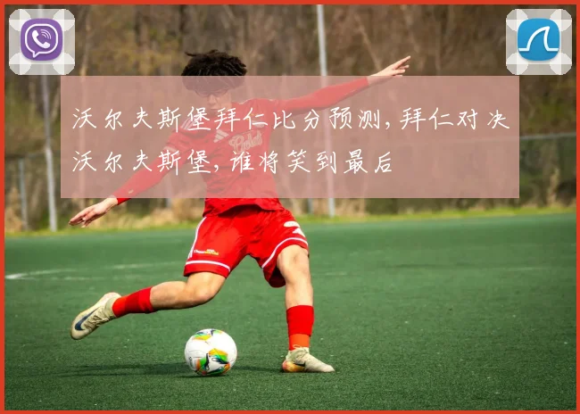 沃尔夫斯堡拜仁比分预测,拜仁对决沃尔夫斯堡,谁将笑到最后