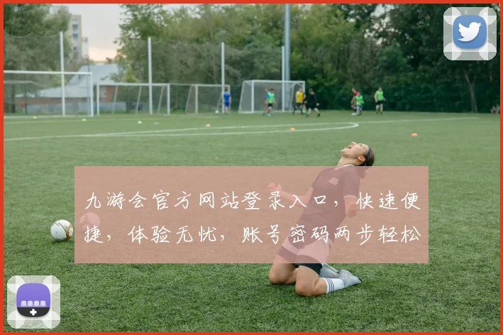 九游会官方网站登录入口，快速便捷，体验无忧，账号密码两步轻松搞定，畅游游戏世界